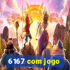 6167 com jogo